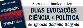 Acesse o e-book do livro - DUAS EVOCAÇÕES: CIÊNCIA E POLÍTICA, de Ignacio Godinho Delgado