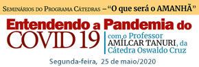 Seminários do Programa Cátedras – “O que será o Amanhã” -  Entendendo a Pandemia do COVID 19, com com o Professor Amílcar Tanuri, da Cátedra Oswaldo Cruz. 25 de maio/2020